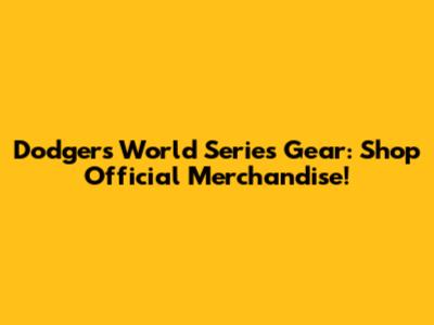 Dodgers World Series Gear: Shop Official Merchandise!