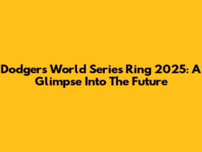 Dodgers World Series Ring 2025: A Glimpse Into The Future