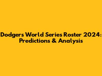 Dodgers World Series Roster 2024: Predictions & Analysis