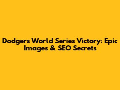 Dodgers World Series Victory: Epic Images & SEO Secrets