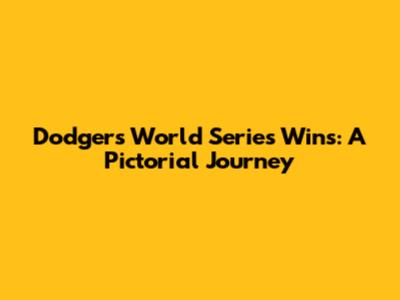 Dodgers World Series Wins: A Pictorial Journey