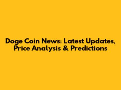 Doge Coin News: Latest Updates, Price Analysis & Predictions