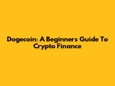 Dogecoin: A Beginner's Guide To Crypto Finance