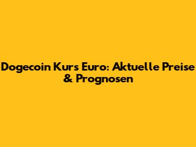 Dogecoin Kurs Euro: Aktuelle Preise & Prognosen