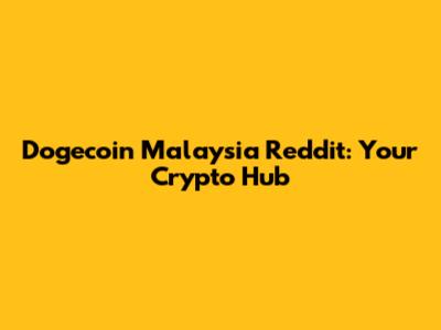 Dogecoin Malaysia Reddit: Your Crypto Hub