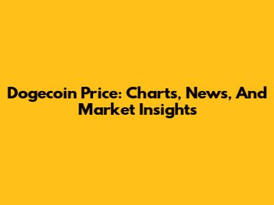 Dogecoin Price: Charts, News, And Market Insights