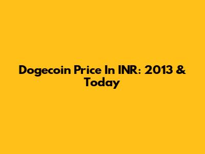 Dogecoin Price In INR: 2013 & Today