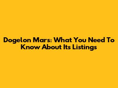 Dogelon Mars: What You Need To Know About Its Listings