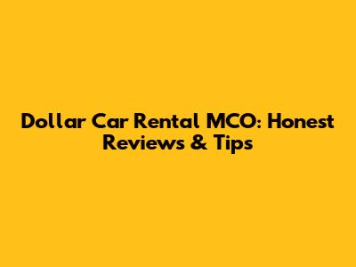 Dollar Car Rental MCO: Honest Reviews & Tips
