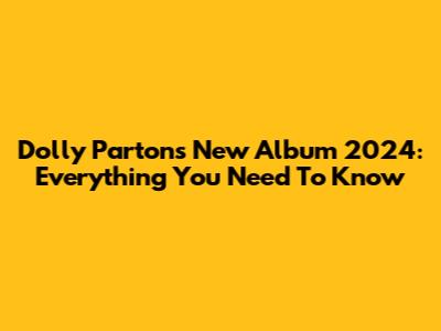 Dolly Parton's New Album 2024: Everything You Need To Know