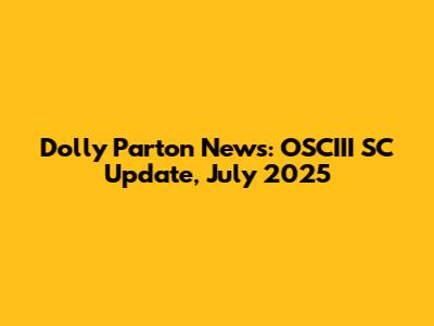 Dolly Parton News: OSCIII SC Update, July 2025