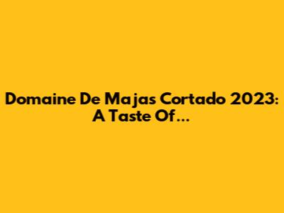 Domaine De Majas Cortado 2023: A Taste Of...