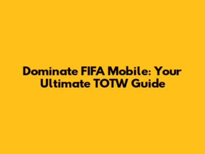 Dominate FIFA Mobile: Your Ultimate TOTW Guide