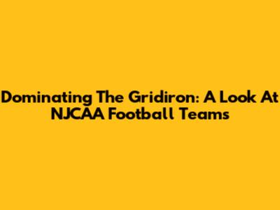 Dominating The Gridiron: A Look At NJCAA Football Teams