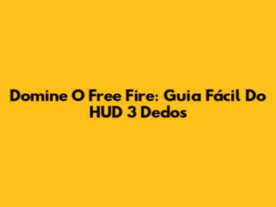 Domine O Free Fire: Guia Fácil Do HUD 3 Dedos