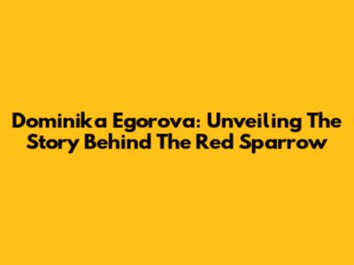 Dominika Egorova: Unveiling The Story Behind The Red Sparrow