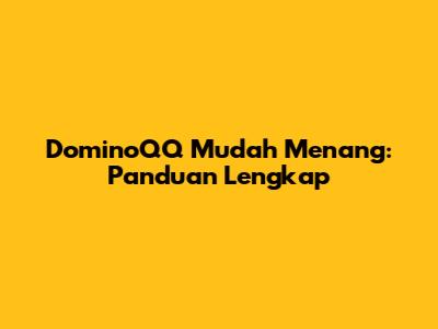 DominoQQ Mudah Menang: Panduan Lengkap