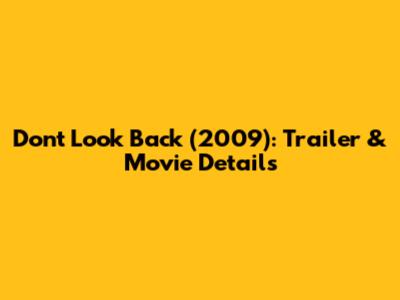 Don't Look Back (2009): Trailer & Movie Details