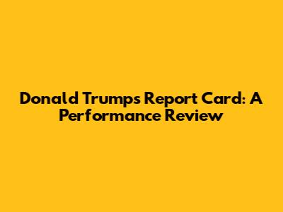 Donald Trump's Report Card: A Performance Review