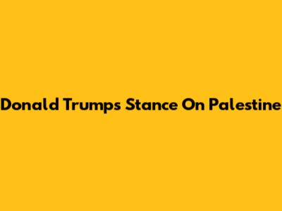Donald Trump's Stance On Palestine