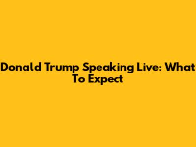 Donald Trump Speaking Live: What To Expect