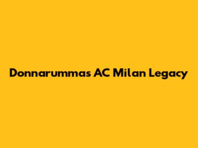 Donnarumma's AC Milan Legacy