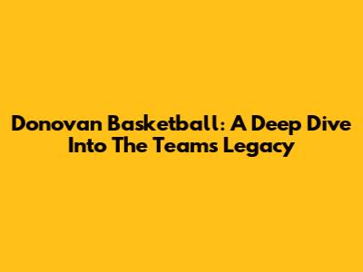 Donovan Basketball: A Deep Dive Into The Team's Legacy