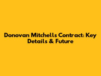 Donovan Mitchell's Contract: Key Details & Future