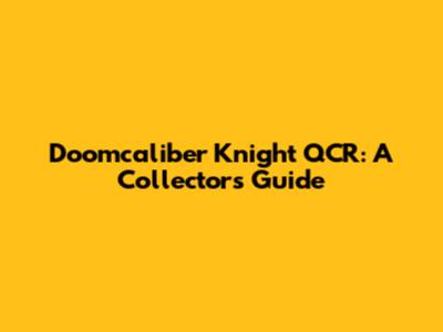 Doomcaliber Knight QCR: A Collector's Guide