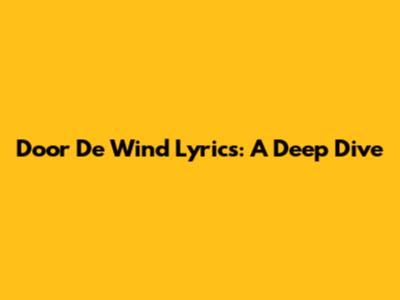 Door De Wind Lyrics: A Deep Dive