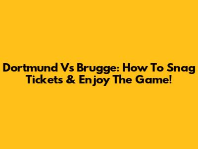 Dortmund Vs Brugge: How To Snag Tickets & Enjoy The Game!