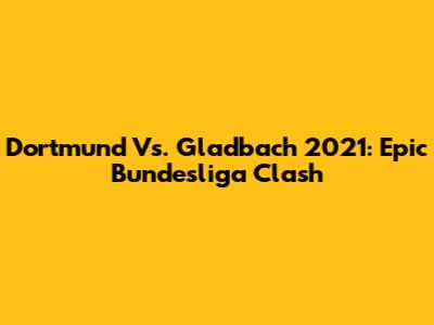 Dortmund Vs. Gladbach 2021: Epic Bundesliga Clash