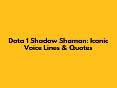 Dota 1 Shadow Shaman: Iconic Voice Lines & Quotes