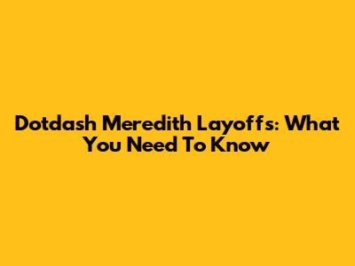 Dotdash Meredith Layoffs: What You Need To Know