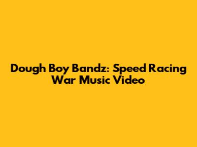 Dough Boy Bandz: Speed Racing War Music Video