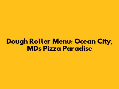 Dough Roller Menu: Ocean City, MD's Pizza Paradise
