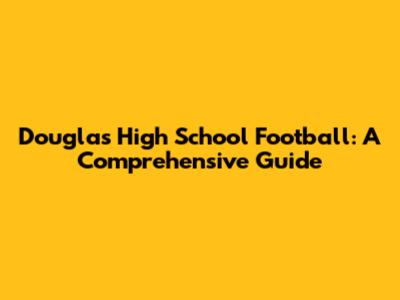 Douglas High School Football: A Comprehensive Guide