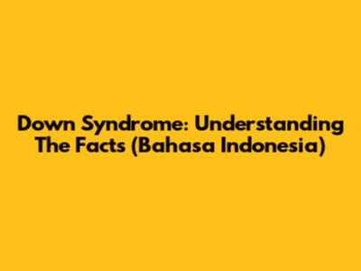 Down Syndrome: Understanding The Facts (Bahasa Indonesia)