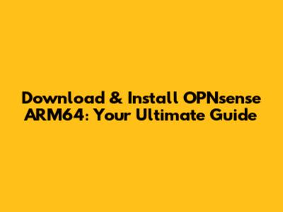 Download & Install OPNsense ARM64: Your Ultimate Guide