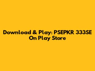 Download & Play: PSEPKR 333SE On Play Store