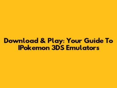 Download & Play: Your Guide To IPokemon 3DS Emulators