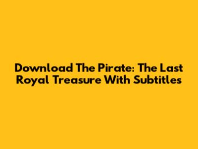 Download 'The Pirate: The Last Royal Treasure' With Subtitles