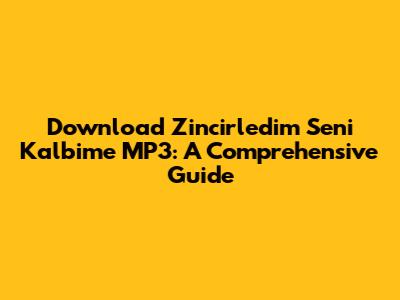 Download 'Zincirledim Seni Kalbime' MP3: A Comprehensive Guide