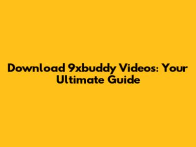 Download 9xbuddy Videos: Your Ultimate Guide