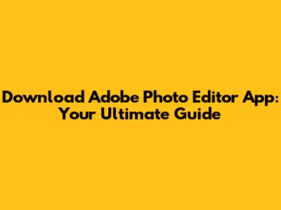 Download Adobe Photo Editor App: Your Ultimate Guide