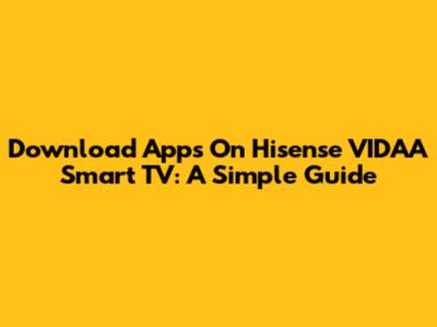 Download Apps On Hisense VIDAA Smart TV: A Simple Guide