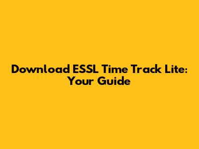 Download ESSL Time Track Lite: Your Guide