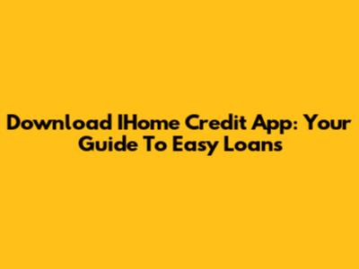 Download IHome Credit App: Your Guide To Easy Loans