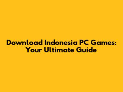 Download Indonesia PC Games: Your Ultimate Guide