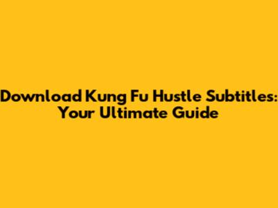 Download Kung Fu Hustle Subtitles: Your Ultimate Guide